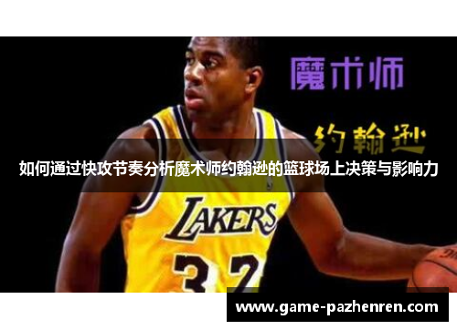 如何通过快攻节奏分析魔术师约翰逊的篮球场上决策与影响力