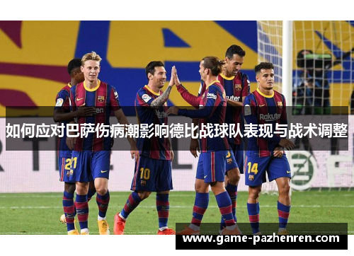 如何应对巴萨伤病潮影响德比战球队表现与战术调整