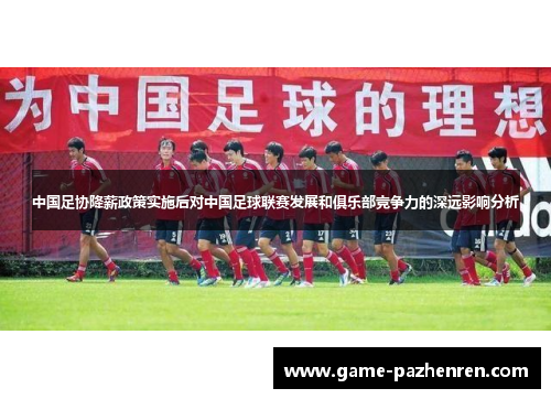 中国足协降薪政策实施后对中国足球联赛发展和俱乐部竞争力的深远影响分析