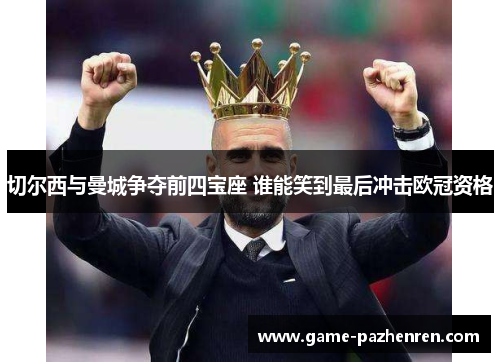 切尔西与曼城争夺前四宝座 谁能笑到最后冲击欧冠资格