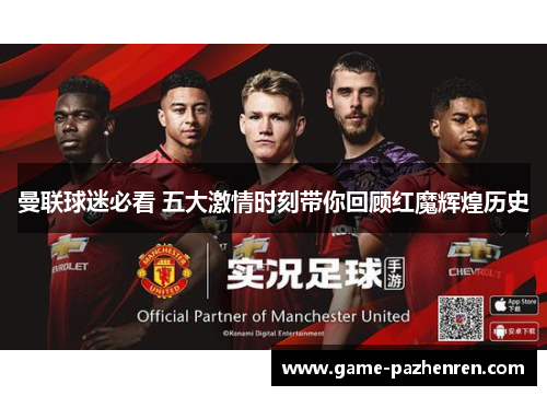 曼联球迷必看 五大激情时刻带你回顾红魔辉煌历史