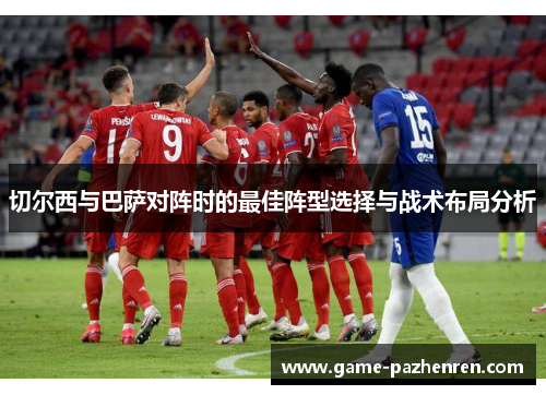 切尔西与巴萨对阵时的最佳阵型选择与战术布局分析