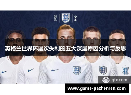 英格兰世界杯屡次失利的五大深层原因分析与反思