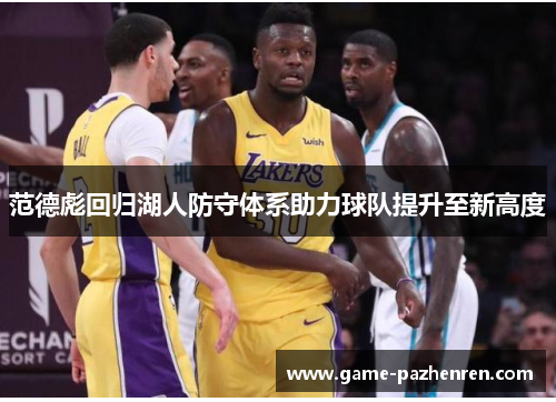 范德彪回归湖人防守体系助力球队提升至新高度