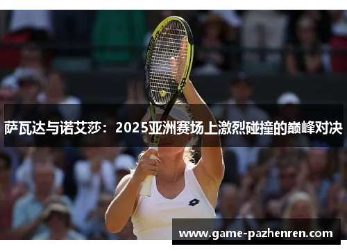 萨瓦达与诺艾莎：2025亚洲赛场上激烈碰撞的巅峰对决