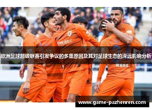 欧洲足球超级联赛引发争议的多重原因及其对足球生态的深远影响分析