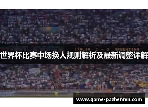 世界杯比赛中场换人规则解析及最新调整详解