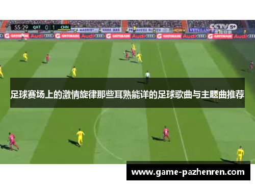 足球赛场上的激情旋律那些耳熟能详的足球歌曲与主题曲推荐