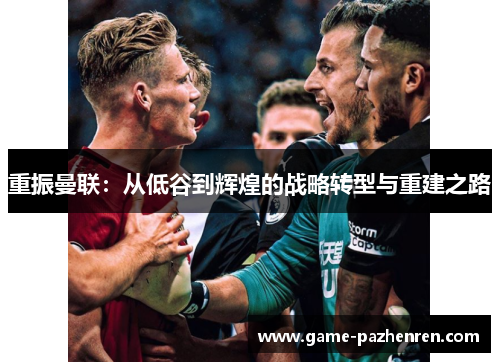 重振曼联：从低谷到辉煌的战略转型与重建之路