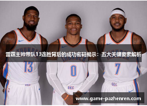 雷霆主帅带队13连胜背后的成功密码揭示：五大关键要素解析