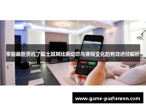 掌握最新资讯了解土耳其比赛动态与赛程变化的有效途径解析