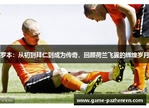 罗本：从初到拜仁到成为传奇，回顾荷兰飞翼的辉煌岁月